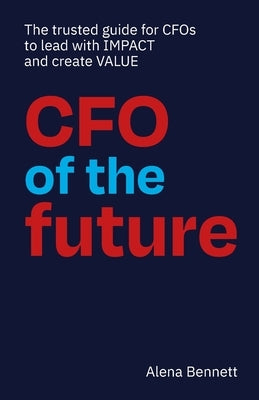 CFO of the Future: The trusted guide for CFOs to lead with IMPACT and create VALUE Hambone Publishing