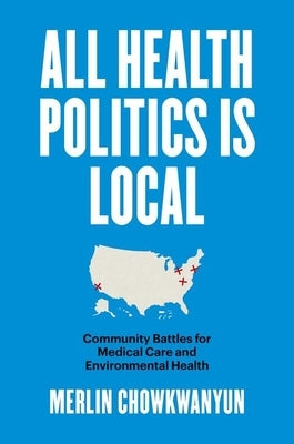 All Health Politics Is Local: Community Battles for Medical Care and Environmental Health Paperback University of North Carolina Press