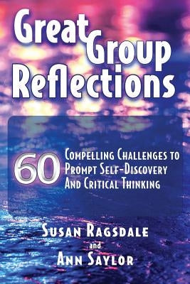 Great Group Reflections: 60 Compelling Challenges to Prompt Self-Discovery & Critical Thinking Paperback Write Creations Group, LLC