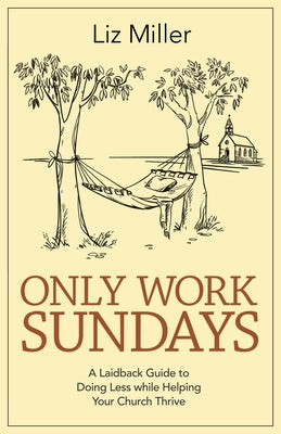 Only Work Sundays: A Laid-Back Guide to Doing Less While Helping Your Church Thrive Paperback Pilgrim Press