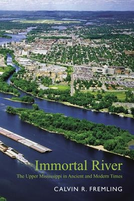 Immortal River: The Upper Mississippi in Ancient and Modern Times Paperback University of Wisconsin Press