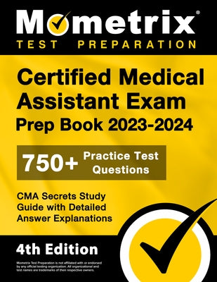 Certified Medical Assistant Exam Prep Book 2023-2024 - 750+ Practice Test Questions, CMA Secrets Study Guide with Detailed Answer Explanations: [4th E Paperback Mometrix Media LLC