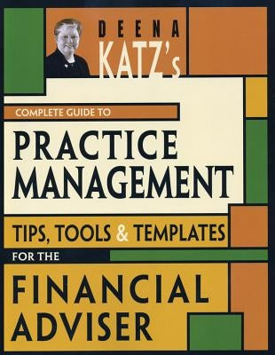 Deena Katz's Complete Guide to Practice Management: Tips, Tools, and Templates for the Financial Adviser Paperback Bloomberg Press