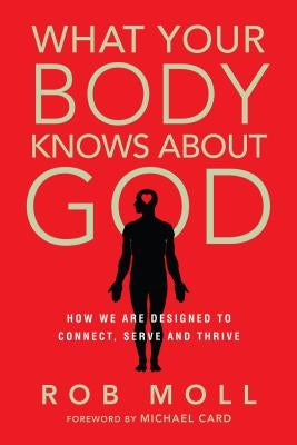 What Your Body Knows about God: How We Are Designed to Connect, Serve and Thrive Paperback IVP Books