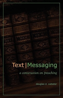 Text Messaging: A Conversation on Preaching Paperback Douglas D. Webster