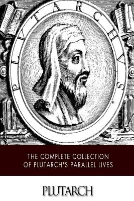 The Complete Collection of Plutarch's Parallel Lives Createspace Independent Publishing Platform