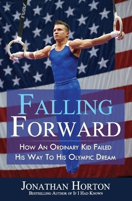 Falling Forward: How An Ordinary Kid Failed His Way to His Olympic Dream Paperback Independently Published