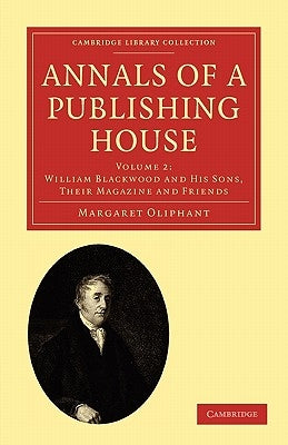 Annals of a Publishing House: Volume 2, William Blackwood and His Sons, Their Magazine and Friends Paperback Cambridge University Press