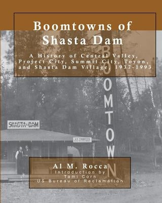 Boomtowns of Shasta Dam: A History of Central Valley, Project City, Summit City, Toyon and Shasta Dam Village, 1937-1993 Paperback Renown Publishing Company