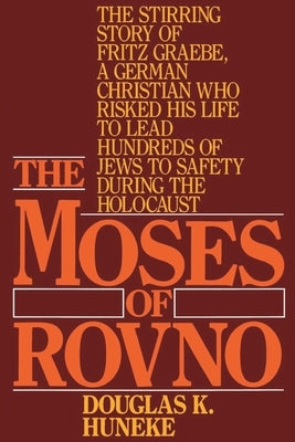 The Moses of Rovno: The Stirring Story of Fritz Graebe, a German Christian Who Risked His Life to Lead Hundreds of Jews to Safety During t Paperback Random House