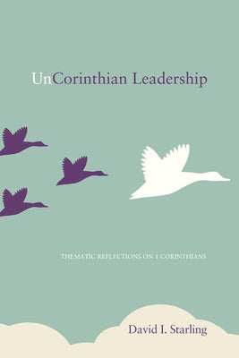 UnCorinthian Leadership: Thematic Reflections on 1 Corinthians Paperback Cascade Books