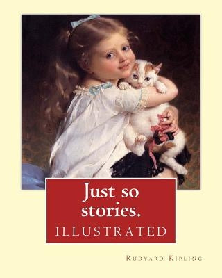 Just so stories. By: Rudyard Kipling (illustrated): Just So Stories for Little Children is a 1902 collection of origin stories by the Briti Paperback Createspace Independent Publishing Platform