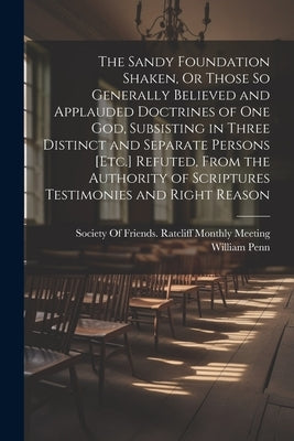 The Sandy Foundation Shaken, Or Those So Generally Believed and Applauded Doctrines of One God, Subsisting in Three Distinct and Separate Persons [Etc Paperback Legare Street Press