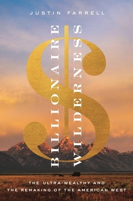 Billionaire Wilderness: The Ultra-Wealthy and the Remaking of the American West Paperback Princeton University Press
