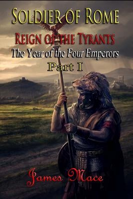 Soldier of Rome: Reign of the Tyrants: The Year of the Four Emperors - Part I Paperback Createspace Independent Publishing Platform