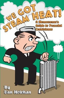 We Got Steam Heat!: A Homeowner's Guide to Peaceful Coexistence Paperback Dan Holohan Associates, Incorporated
