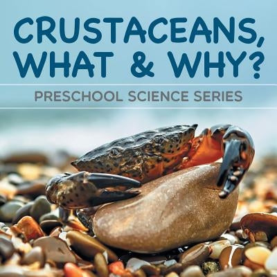 Crustaceans, What & Why?: Preschool Science Series Paperback Baby Professor