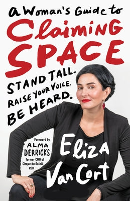 A Woman's Guide to Claiming Space: Stand Tall. Raise Your Voice. Be Heard. by Vancort, Eliza