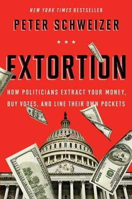 Extortion: How Politicians Extract Your Money, Buy Votes, and Line Their Own Pockets Paperback Harper Paperbacks