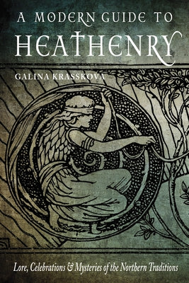 A Modern Guide to Heathenry: Lore, Celebrations, and Mysteries of the Northern Traditions by Krasskova, Galina