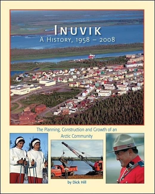 Inuvik a History, 1958-2008: The Planning, Construction and Growth of an Arctic Community Paperback Trafford Publishing