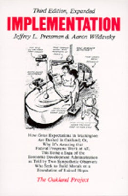 Implementation: How Great Expectations in Washington Are Dashed in Oakland; Or, Why It's Amazing That Federal Programs Work at All, Th Paperback University of California Press