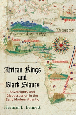 African Kings and Black Slaves: Sovereignty and Dispossession in the Early Modern Atlantic Paperback University of Pennsylvania Press