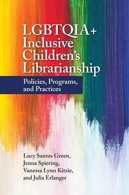 LGBTQIA+ Inclusive Children's Librarianship: Policies, Programs, and Practices Paperback ABC-Clio, LLC
