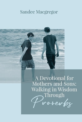 A Devotional for Mothers and Sons: Walking in Wisdom Through Proverbs Paperback Castle Quay Books
