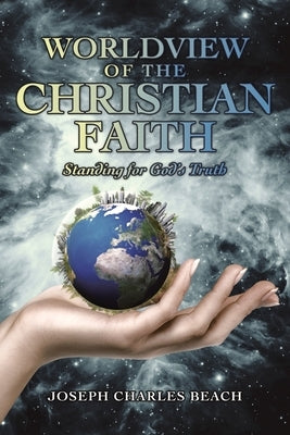 Worldview of the Christian Faith: Standing for God's Truth Paperback WestBow Press