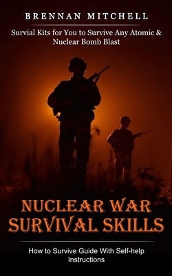 Nuclear War Survival Skills: How to Survive Guide With Self-help Instructions (Survial Kits for You to Survive Any Atomic & Nuclear Bomb Blast) Paperback Andrew Zen