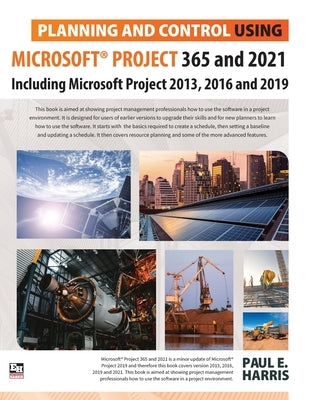 Planning and Control Using Microsoft Project 365 and 2021: Including 2019, 2016 and 2013 Paperback Eastwood Harris Pty Ltd