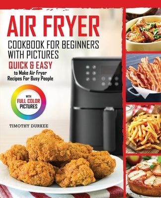 Air Fryer Cookbook For Beginners With Pictures: Quick & Easy To Make Air Fryer Recipes For Busy People Paperback Georgeson Press