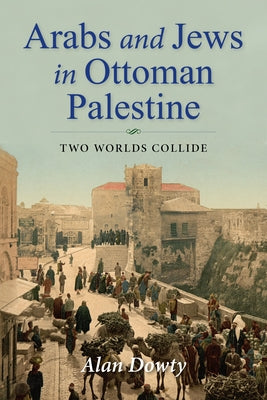 Arabs and Jews in Ottoman Palestine: Two Worlds Collide Paperback Indiana University Press (Ips)