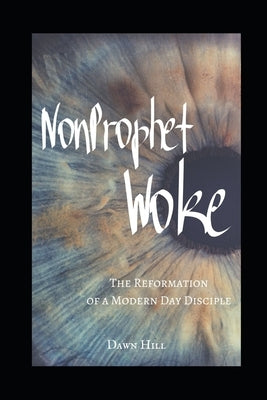 NonProphet Woke: The Reformation of a Modern Day Disciple Paperback Independently Published