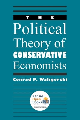 The Political Theory of Conservative Economists Paperback University Press of Kansas