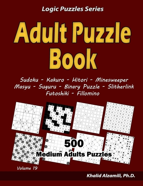 Adult Puzzle Book: 500 Medium Adults Puzzles (Sudoku, Kakuro, Hitori, Minesweeper, Masyu, Suguru, Binary Puzzle, Slitherlink, Futoshiki, Paperback Independently Published