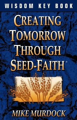 Creating Tomorrow Through Seed Faith Paperback Wisdom International