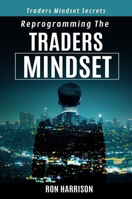 Reprogramming Traders Mindset: Traders mindset secrets Paperback Independently Published
