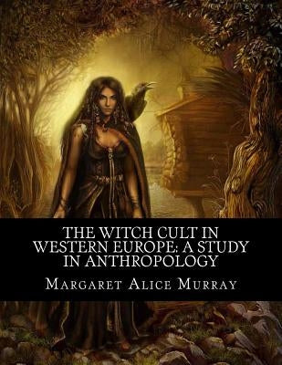 The Witch Cult in Western Europe: A Study in Anthropology Paperback Createspace Independent Publishing Platform