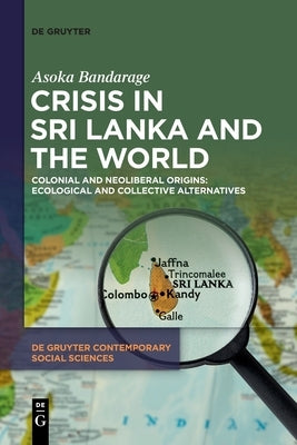 Crisis in Sri Lanka and the World: Colonial and Neoliberal Origins: Ecological and Collective Alternatives Paperback de Gruyter