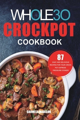The Whole30 Crockpot Cookbook: 87 Easy and Delicious Recipes for Your Crock Pot Express Pressure Cooker Paperback Rodney Barton