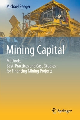 Mining Capital: Methods, Best-Practices and Case Studies for Financing Mining Projects Paperback Springer