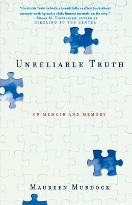 Unreliable Truth: On Memoir and Memory Paperback Seal Press (CA)