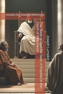 The Book of Gad the Seer, A Prophet in the Court of King David: Includes Old Testament References Paperback Independently Published