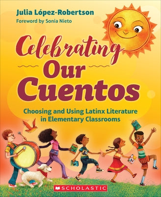 Celebrating Our Cuentos: Choosing and Using Latinx Literature in Elementary Classrooms Scholastic Professional