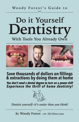 Guide to Home Dentistry: Funny prank book, gag gift, novelty notebook disguised as a real book, with hilarious, motivational quotes by Forest, Woody