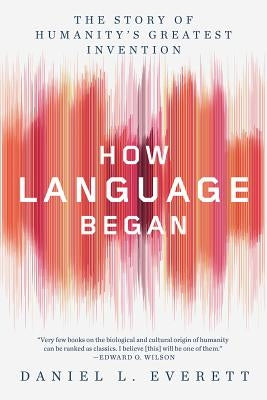How Language Began: The Story of Humanity's Greatest Invention Paperback Liveright Publishing Corporation