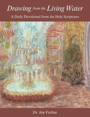 Drawing from the Living Water: A Daily Devotional from the Holy Scriptures Paperback Archway Publishing