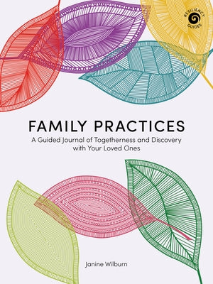 Family Practices: A Guided Journal of Togetherness and Discovery with Your Loved Ones by Wilburn, Janine